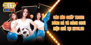 Các Kèo Chấp Trong Bóng Đá Và Cách Chơi Hiệu Quả Tại HITCLUB